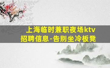 上海临时兼职夜场ktv招聘信息-告别坐冷板凳